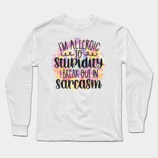 I'm Allergic to Stupidity I break out in Sarcasm Long Sleeve T-Shirt